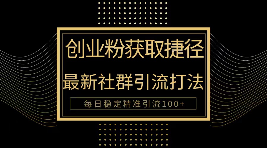 （10040期）自主创业粉近道！全新被动引流方式大曝光，完成每日100 精准引流方法-蓝悦项目网