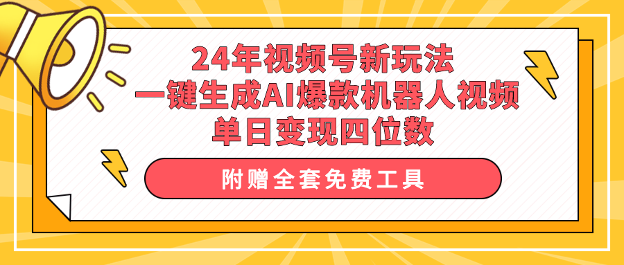 （10024期）24年视频号新玩法 一键生成AI爆款机器人视频，单日轻松变现四位数-蓝悦项目网