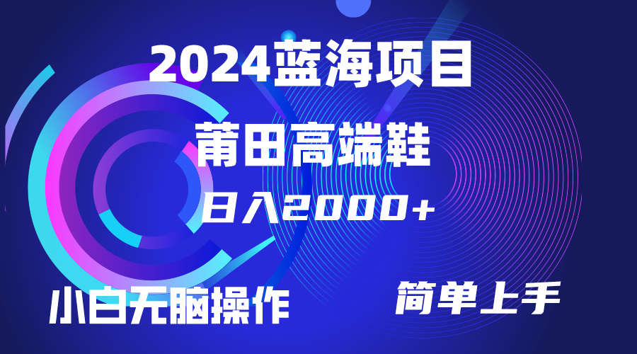 （10030期）每天两小时日入2000+，卖莆田高端鞋，小白也能轻松掌握，简单无脑操作…-蓝悦项目网