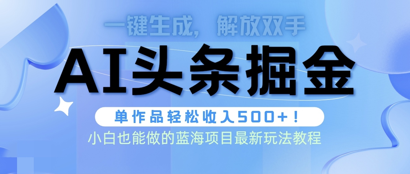 （9984期）今日头条AI掘金队术全新游戏玩法，全AI制做无需修稿，一键生成每篇文章内容盈利500-蓝悦项目网