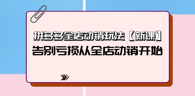 （9974期）拼多多平台全店动销游戏玩法【新授课】，摆脱亏本从全店动销逐渐（4节视频课程）-蓝悦项目网