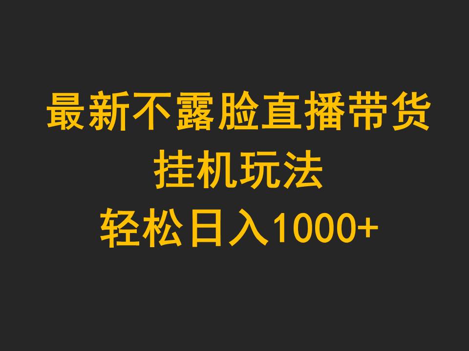 （9897期）全新不露脸直播卖货，放置挂机游戏玩法，轻轻松松日入1000-蓝悦项目网