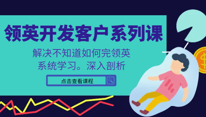 领英寻找客户系列产品课，课程内容精解处理不知道该如何完领英，系统的学习，深入分析-蓝悦项目网