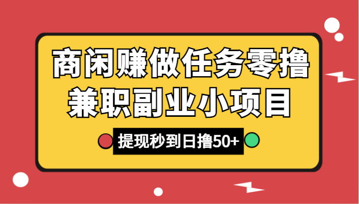 商闲赚接任务零撸兼职副业小程序，取现实时到账，日撸50-蓝悦项目网