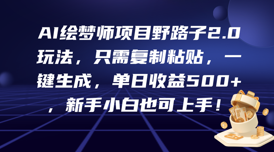 （9876期）AI绘梦师新项目歪门邪道2.0游戏玩法，仅需拷贝，一键生成，单日盈利500 ，新…-蓝悦项目网