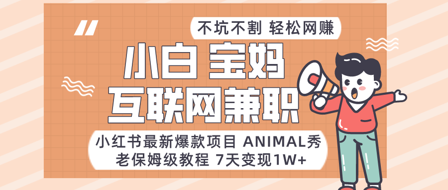 小红书的全新爆品新项目Animal秀，适合白、宝妈妈、工薪族、在校大学生互联网兼职月入1W-蓝悦项目网