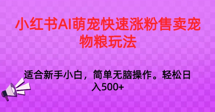 小红书的AI萌宝快速吸粉出售宠物粮游戏玩法，日入1000-蓝悦项目网