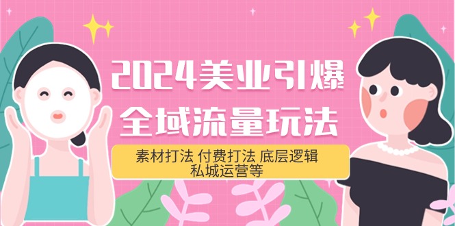 （9867期）2024美容连锁-点爆全域流量游戏玩法，素材内容玩法 付钱玩法 底层思维 私城运营等(31节)-蓝悦项目网