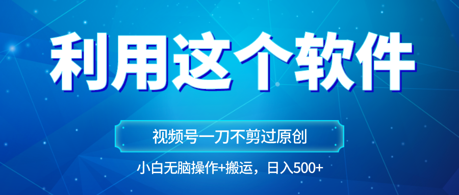 原创视频号原创设计游戏玩法，利用软件一刀不剪也能通过原创设计，新手日入500 ，没脑子实际操作 立即运送-蓝悦项目网