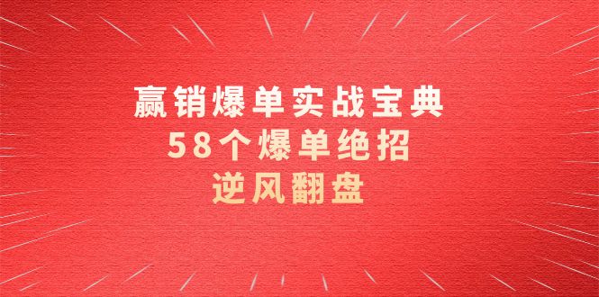 赢销爆单实操宝典，58个爆单绝招，逆风翻盘（63节课）-蓝悦项目网