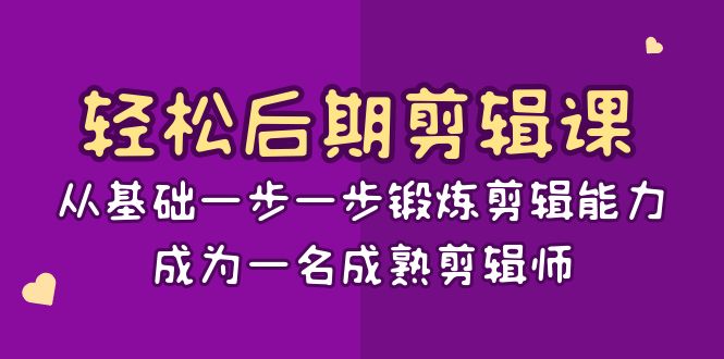 轻轻松松视频后期制作课：从产品一步一步锻练视频剪辑水平，成为一名完善后期剪辑（15堂课）-蓝悦项目网