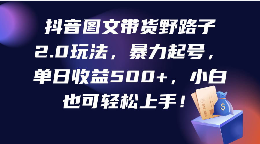 （9790期）抖音图文带货歪门邪道2.0游戏玩法，暴力行为养号，单日盈利500 ，新手也可以快速上手！-蓝悦项目网