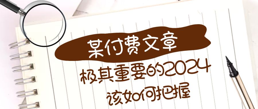 极为重要的2024该把握好？【某微信公众号付费文章】-蓝悦项目网