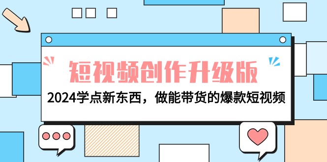 （9734期）电商人必读-视频创作全新升级：2024学些新的东西，做能卖货的爆款短视频-蓝悦项目网