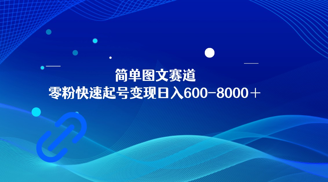 简单图文赛道，零粉快速起号变现日600-8000＋，可放大矩阵操作-蓝悦项目网