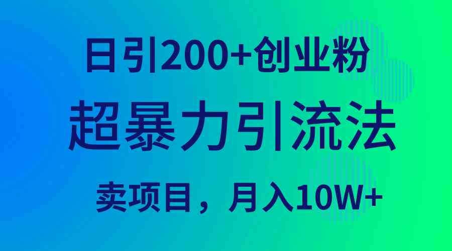 （9654期）超暴力引流法，日引200+创业粉，卖项目月入10W+-蓝悦项目网