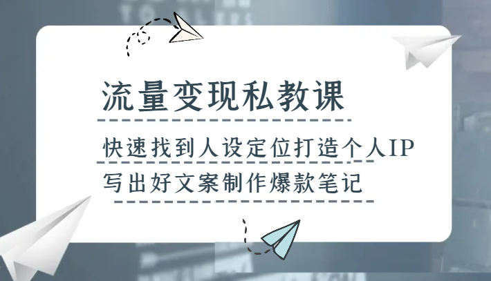 流量变现私教课，快速找到人设定位打造个人IP，写出好文案制作爆款笔记-暖阳网-优质付费教程和创业项目大全-蓝悦项目网