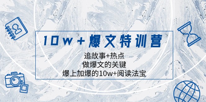 10w+爆文特训营，追故事+热点，做爆文的关键 爆上加爆的10w+阅读法宝-暖阳网-优质付费教程和创业项目大全-蓝悦项目网