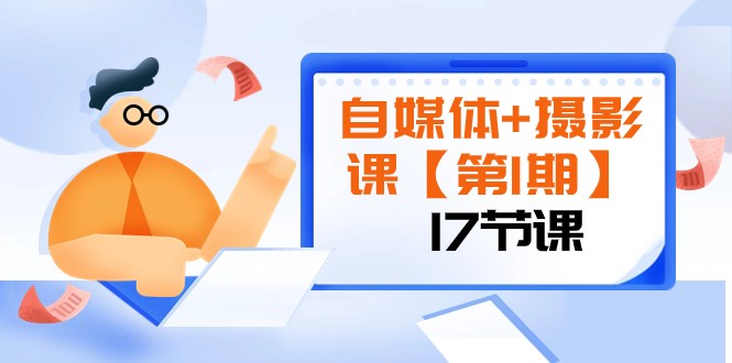 自媒体+摄影课【第1期】由浅到深 循环渐进 让作品刷爆 各大社交平台（17节)-暖阳网-优质付费教程和创业项目大全-蓝悦项目网