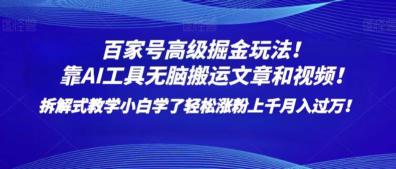 百家号高级掘金玩法！靠AI无脑搬运文章和视频！小白学了轻松涨粉上千月入过万！-暖阳网-优质付费教程和创业项目大全-蓝悦项目网