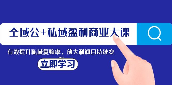 示范区公 公域赢利商业服务大课，全面提升公域回购率，变大盈利且持续转现-暖阳网-优质付费教程和创业项目大全-蓝悦项目网