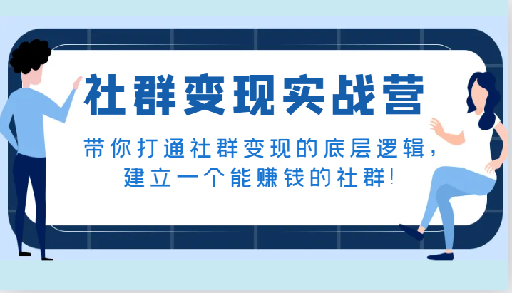 社群变现实战营，陪你连通社群变现的底层思维，建立一个能挣钱的社群营销！-蓝悦项目网