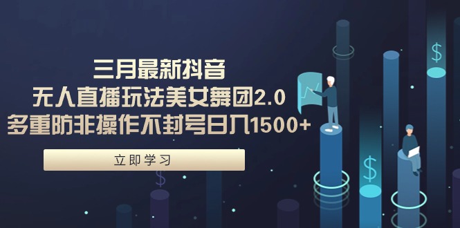 （9458期）三月全新抖音无人直播玩法漂亮美女舞蹈团2.0，多种防非实际操作防封号日入1500  小…-蓝悦项目网