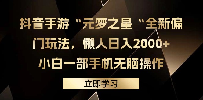 （9456期）抖音手游“元梦之星“全新升级冷门游戏玩法，懒人神器日入2000 ，小白一手机没脑子实际操作-蓝悦项目网