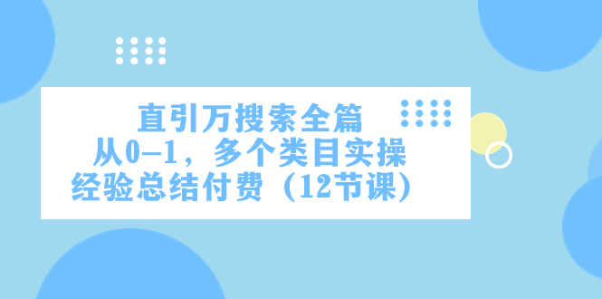 直引万·检索全文，从0-1，好几个品类实战经验汇总付钱（12堂课）-蓝悦项目网