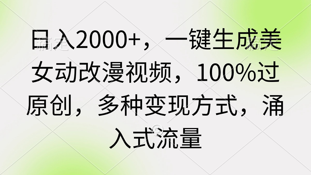 （9415期）日入2000+，一键生成美女动改漫视频，100%过原创，多种变现方式 涌入式流量-蓝悦项目网