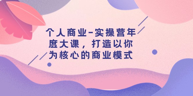 本人商业服务-实际操作营本年度大课，打造出以自己为基础的运营模式（29堂课）-蓝悦项目网