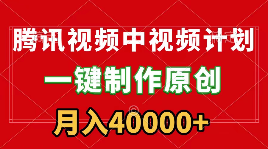 （9386期）腾讯视频APP中视频计划，一键制作，刷爆流量分成收益，月入40000+附软件-蓝悦项目网