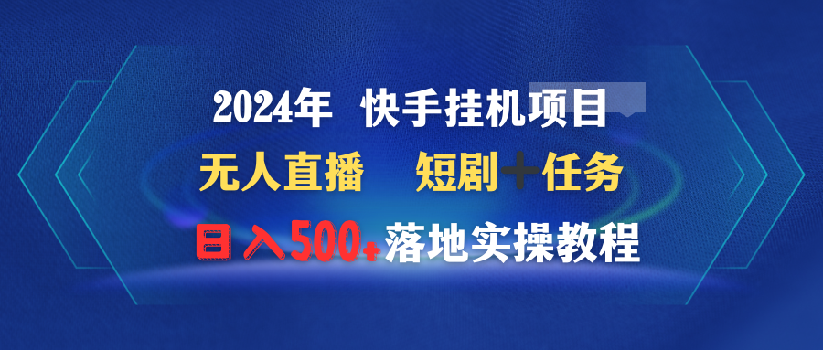 （9341期）2024年 快手视频挂机项目无人直播 短剧剧本＋每日任务日入500 落地式实际操作实例教程-蓝悦项目网