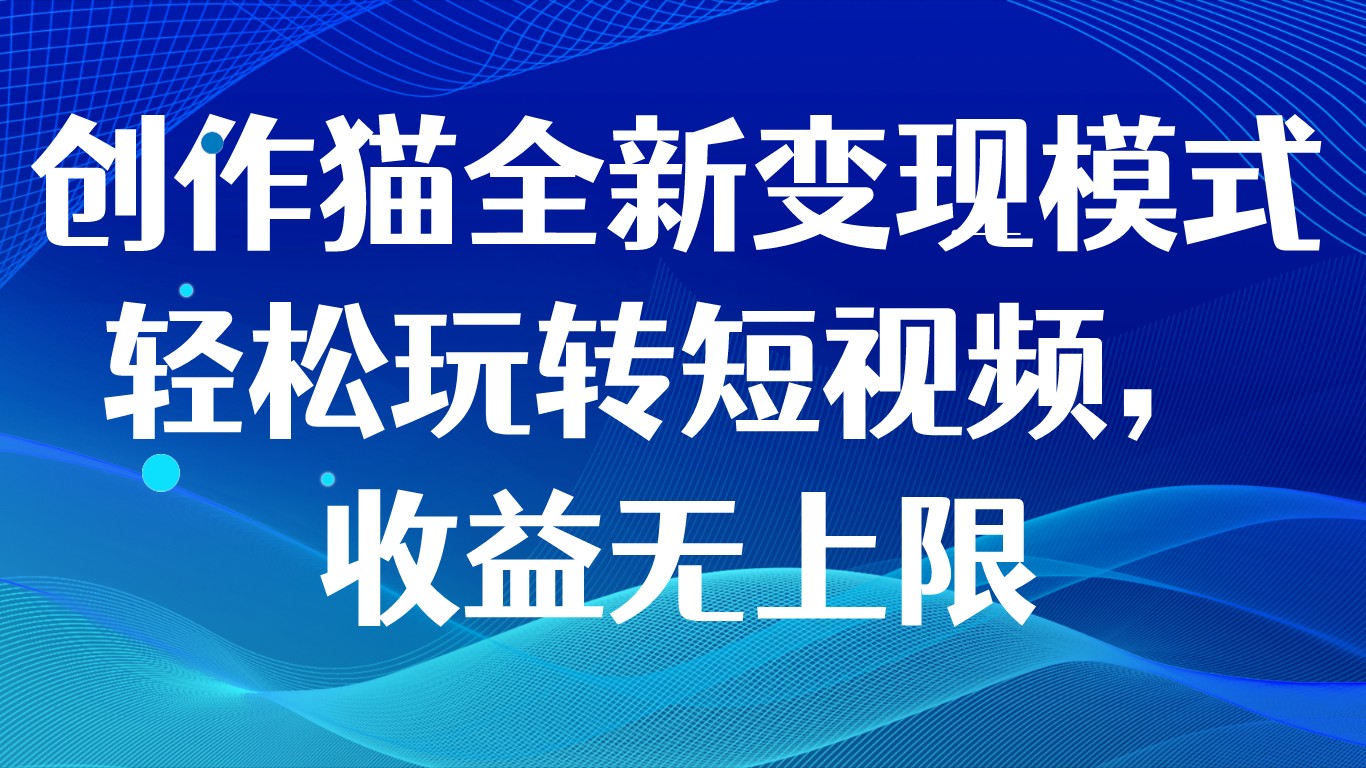 写作猫全新升级变现方式，快速上手小视频，盈利无限制-蓝悦项目网