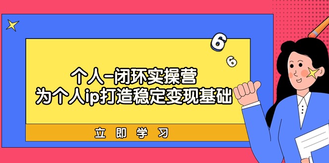 （9331期）本人-闭环控制实际操作营：为ip打造出平稳转现基本，从价值定位/爆款打造/商品…-蓝悦项目网