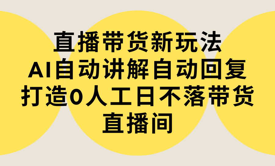 （9328期）直播卖货新模式，AI全自动解读自动回复内容 打造出0人力日不落直播卖货间-实例教程 手机软件-蓝悦项目网