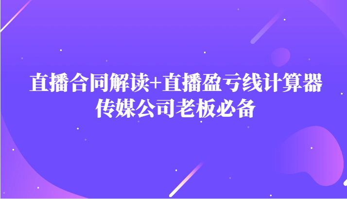 网红直播合同书讲解防踩雷 直播间赢亏线计算方式，文化传媒公司老总必不可少-蓝悦项目网