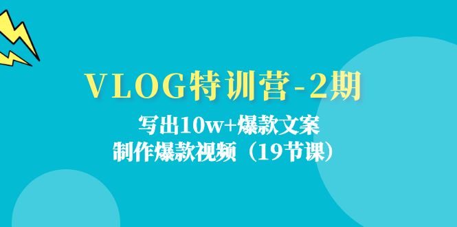 VLOG夏令营第2期：写下10w 爆款文案，制做爆款短视频（18堂课）-蓝悦项目网
