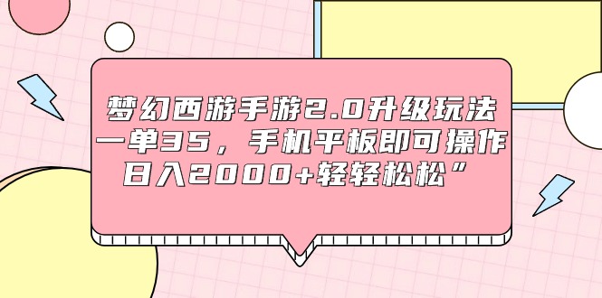 （9303期）梦幻西游端游2.0升级玩法，一单35，手机平板电脑即可操作，日入2000 轻松”-蓝悦项目网