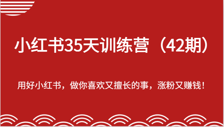 小红书35天训练营（42期）-用好小红书，做你喜欢又擅长的事，涨粉又赚钱！-蓝悦项目网