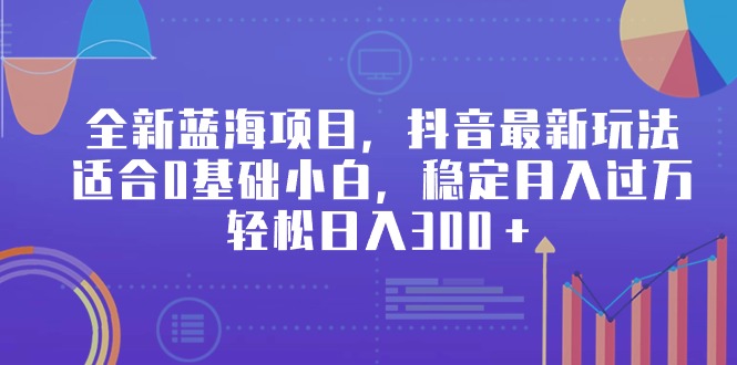 （9242期）全新升级蓝海项目，抖音最新游戏玩法，适宜0基本新手，平稳月入了万，轻轻松松日入300＋-蓝悦项目网