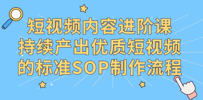 （9232期）抖音内容升阶课，不断产出率优质视频的要求SOP制作过程-蓝悦项目网