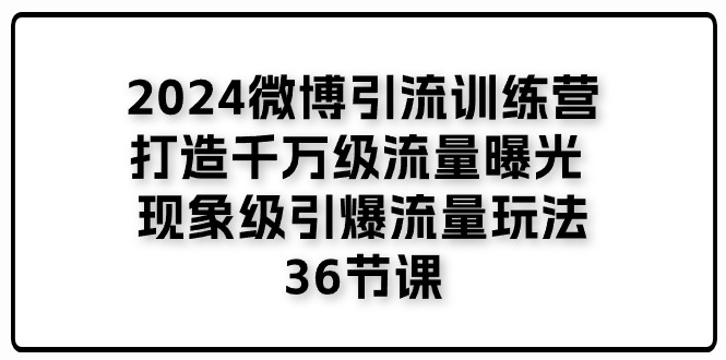 2024微博引流夏令营「打造出上千万流量扶持 卓越引爆流量游戏玩法」36堂课-蓝悦网_分享蓝悦网创业资讯_最新网络项目资源-蓝悦项目网