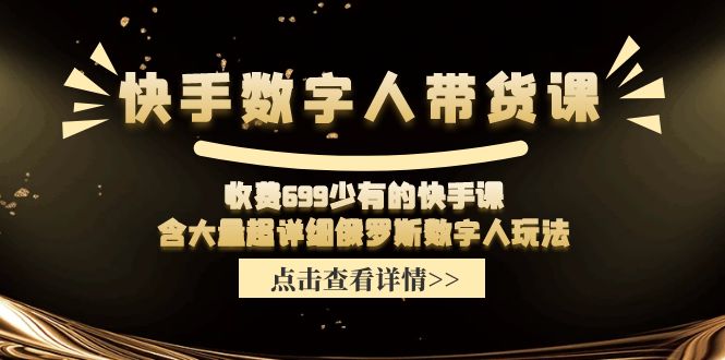 收费699少有的快手数字人带货课，含大量超详细俄罗斯数字人玩法-蓝悦项目网