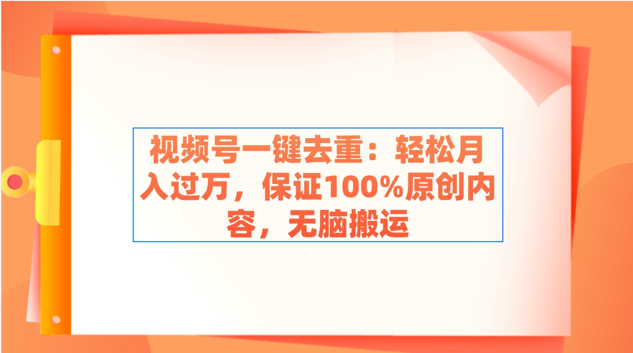 （9020期）微信视频号一键去重：轻轻松松月入了万，确保100%优质内容，没脑子运送-蓝悦项目网