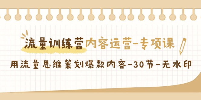 （9013期）总流量夏令营之内容营销-重点课，用流量思维方案策划爆品具体内容-30节-无水印图片-蓝悦项目网