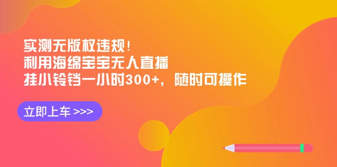 （8886期）评测无版权违反规定！运用派大星无人直播，挂小玲铛一小时300 ，随时可实际操作-蓝悦项目网