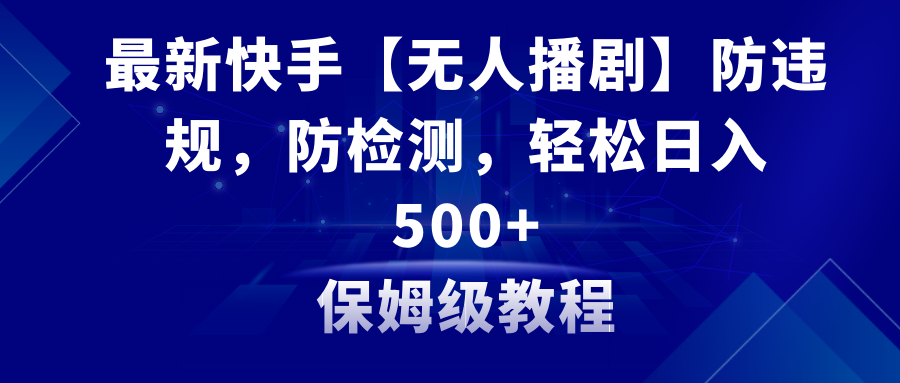 （8856期）全新快手视频【没有人播剧】防违反规定，防检测，多种多样变现模式，日入500 实例教程 素材内容-蓝悦项目网