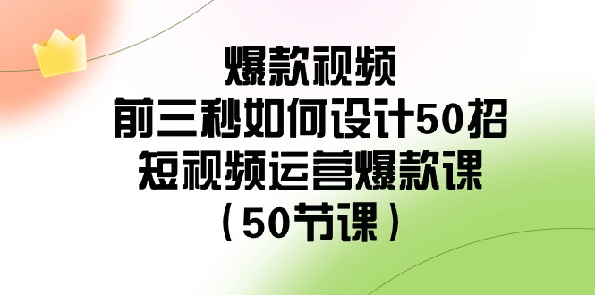 （8851期）爆款短视频-前三秒怎样设计50招：自媒体运营爆品课（50堂课）-蓝悦项目网