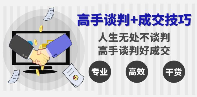 （8837期）大神商谈 成交技巧：人生道路处处都商谈，大神商谈好交易量（25堂课）-蓝悦项目网